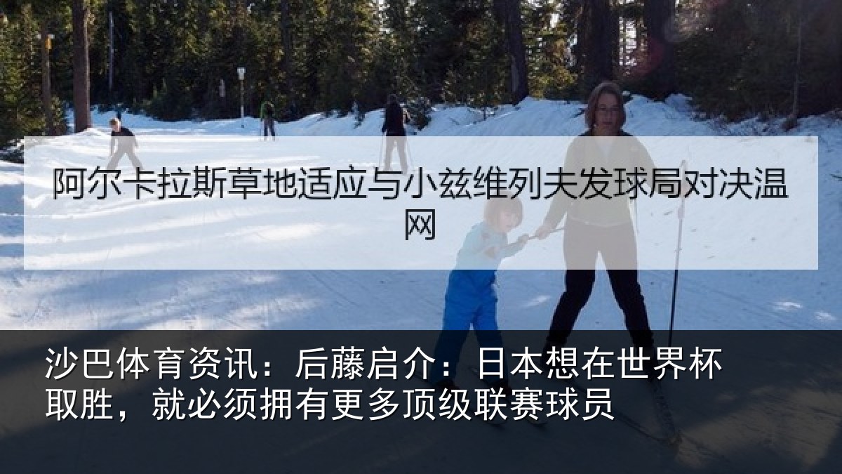 沙巴体育资讯:后藤启介:日本想在世界杯取胜,就必须拥有更多顶级联赛球员