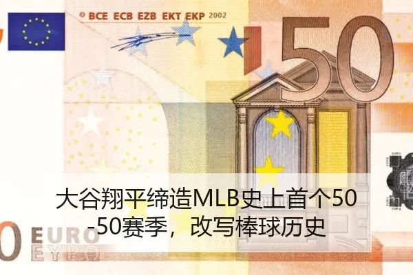大谷翔平缔造MLB史上首个50-50赛季，改写棒球历史