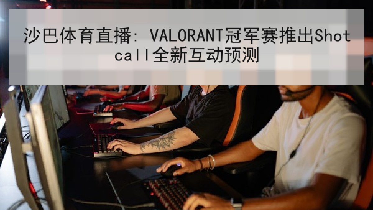 沙巴体育直播: VALORANT冠军赛推出Shotcall全新互动预测